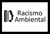 Projeto Diálogos Possíveis promove debate sobre Racismo Ambiental 