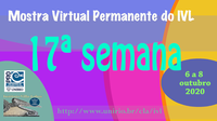 Mostra Virtual Permanente do IVL - 17ª semana