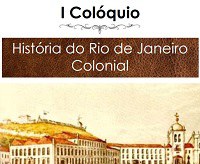 I Colóquio de História do Rio de Janeiro Colonial: de 21 a 23 de novembro I Colóquio de História do Rio de Janeiro Colonial: de 21 a 23 de novembro