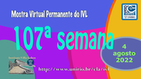 Mostra Virtual Permanente do IVL - 107ª semana 