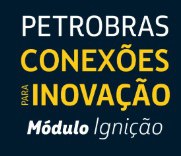 Inscrições abertas para o Programa Petrobras Conexões para Inovação Módulo Ignição