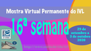 Mostra Virtual Permanente do IVL - 16ª semana
