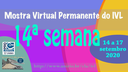 Mostra Virtual Permanente do IVL -  14ª semana