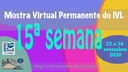 Mostra Virtual Permanente do IVL - 15ª semana