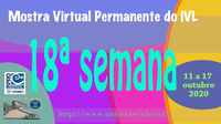 Mostra Virtual Permanente do IVL - 18ª semana