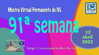 Mostra Virtual Permanente do IVL - 91ª semana