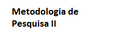 Metodologia de Pesquisa II Metodologia de Pesquisa II