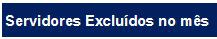 Servidores Excluídos no mês